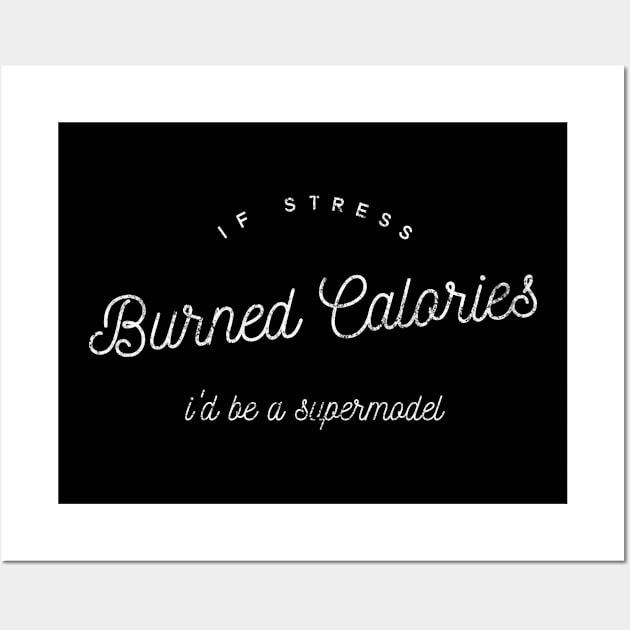 If Stress Burned Calories I'd Be A Supermodel - distressed white text design Wall Art by BlueLightDesign